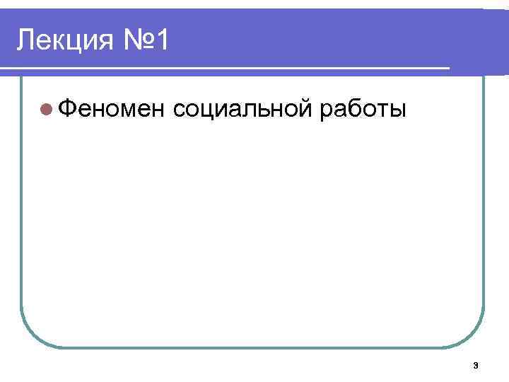 Лекция № 1 l Феномен социальной работы 3 