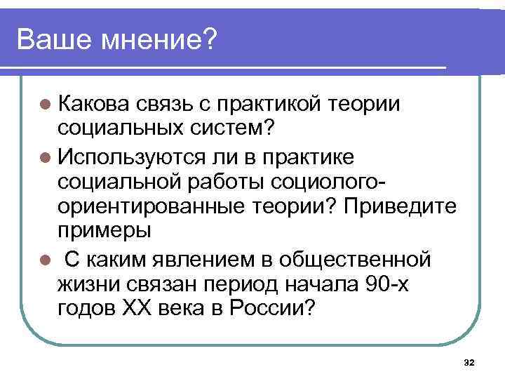 Ваше мнение? l Какова связь с практикой теории социальных систем? l Используются ли в