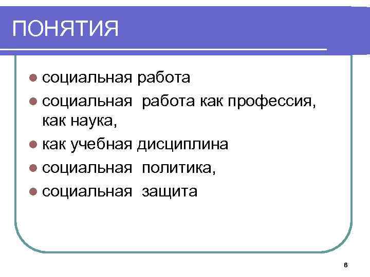 ПОНЯТИЯ l социальная работа как профессия, как наука, l как учебная дисциплина l социальная