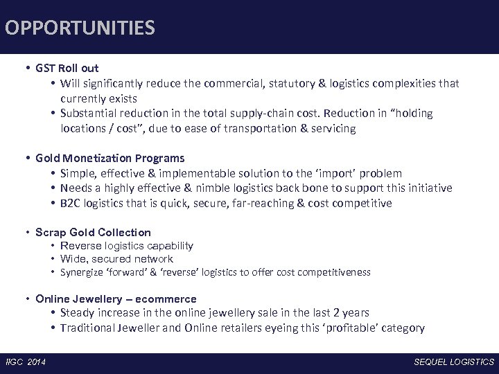 OPPORTUNITIES • GST Roll out • Will significantly reduce the commercial, statutory & logistics