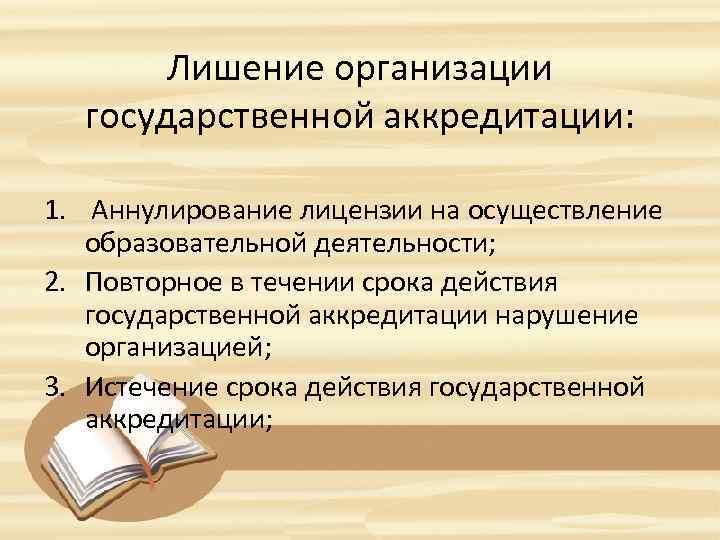 Лишение организации государственной аккредитации: 1. Аннулирование лицензии на осуществление образовательной деятельности; 2. Повторное в