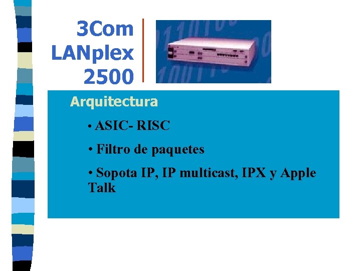 3 Com LANplex 2500 Arquitectura • ASIC- RISC • Filtro de paquetes • Sopota