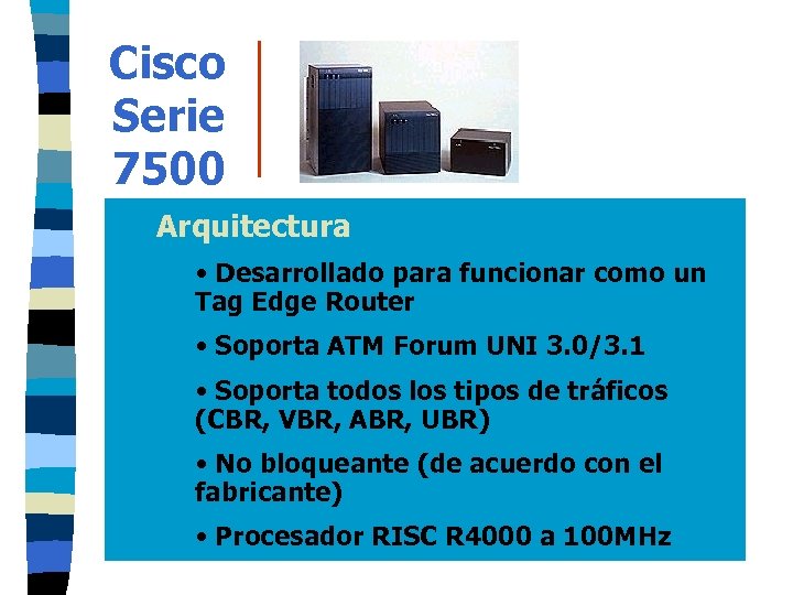 Cisco Serie 7500 Arquitectura • Desarrollado para funcionar como un Tag Edge Router •