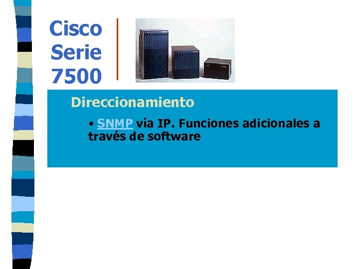 Cisco Serie 7500 Direccionamiento • SNMP vía IP. Funciones adicionales a través de software