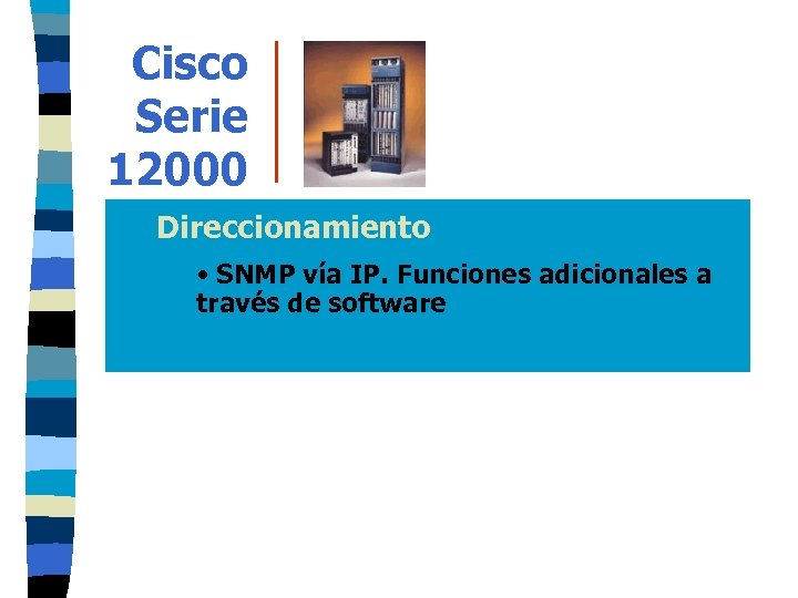 Cisco Serie 12000 Direccionamiento • SNMP vía IP. Funciones adicionales a través de software