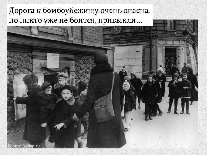 Дорога к бомбоубежищу очень опасна, но никто уже не боится, привыкли… 