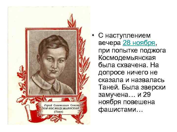 • С наступлением вечера 28 ноября, при попытке поджога Космодемьянская была схвачена. На