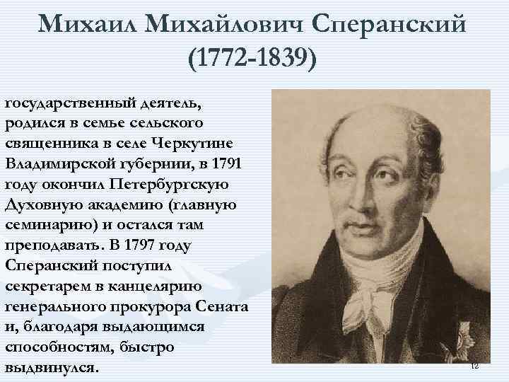 Михаил Михайлович Сперанский (1772 -1839) государственный деятель, родился в семье сельского священника в селе