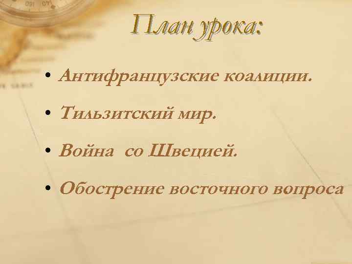 План урока: • Антифранцузские коалиции. • Тильзитский мир. • Война со Швецией. • Обострение