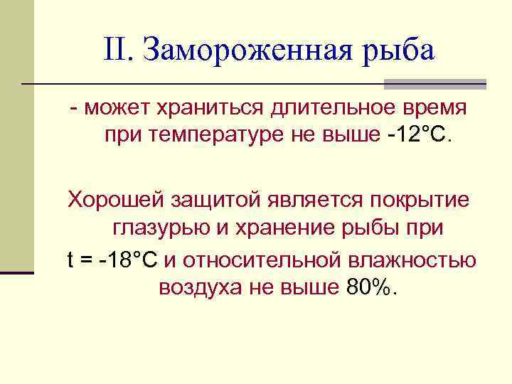 II. Замороженная рыба - может храниться длительное время при температуре не выше -12°С. Хорошей