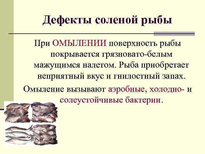 Дефекты соленой рыбы При ОМЫЛЕНИИ поверхность рыбы покрывается грязновато-белым мажущимся налетом. Рыба приобретает неприятный