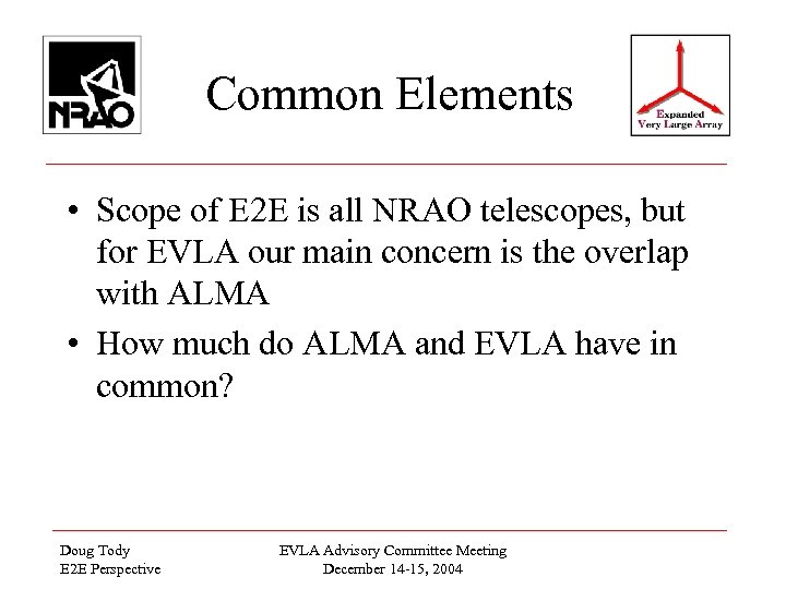 Common Elements • Scope of E 2 E is all NRAO telescopes, but for