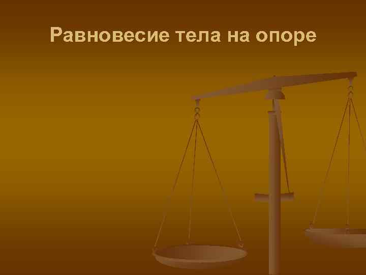 Равновесие тела на опоре 