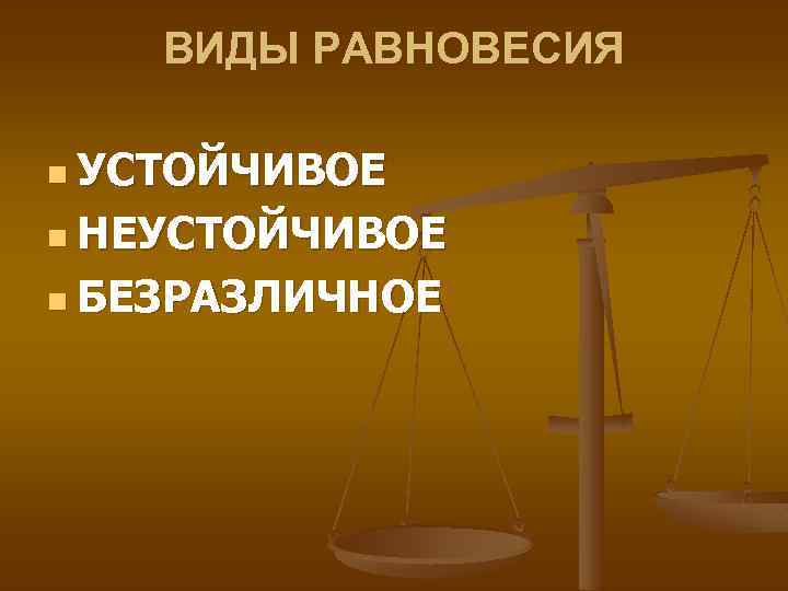 ВИДЫ РАВНОВЕСИЯ n УСТОЙЧИВОЕ n НЕУСТОЙЧИВОЕ n БЕЗРАЗЛИЧНОЕ 