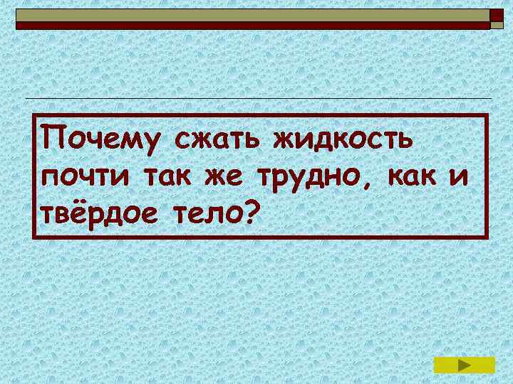 Сжатая жидкость. Почему сжать жидкость так трудно как и твердое тело. Почему сжать жидкость почти так же трудно, как и твёрдое тело. Почему твердое тело трудно сжимаемо. Почему сжать жидкость почтт так же трудно как и твердое тело.