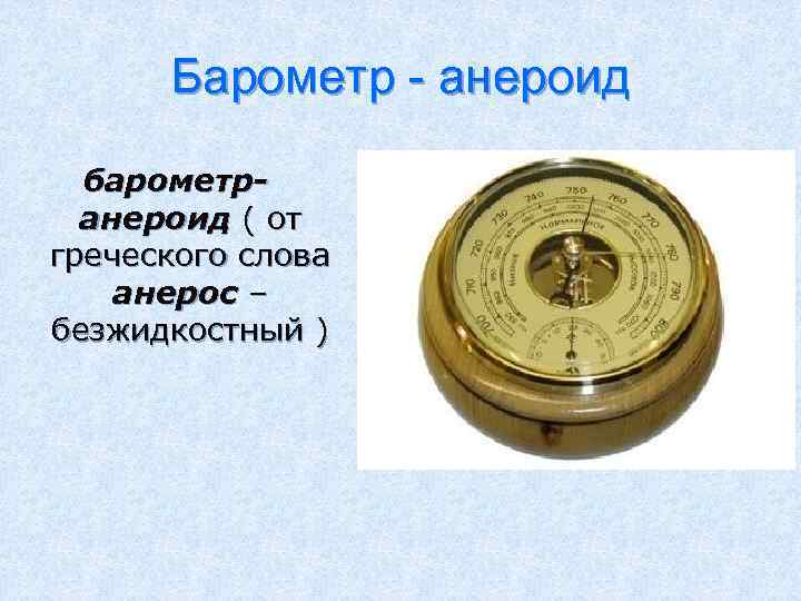 Барометр - анероид барометранероид ( от греческого слова анерос – безжидкостный ) 