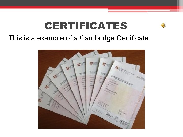 CERTIFICATES This is a example of a Cambridge Certificate. 
