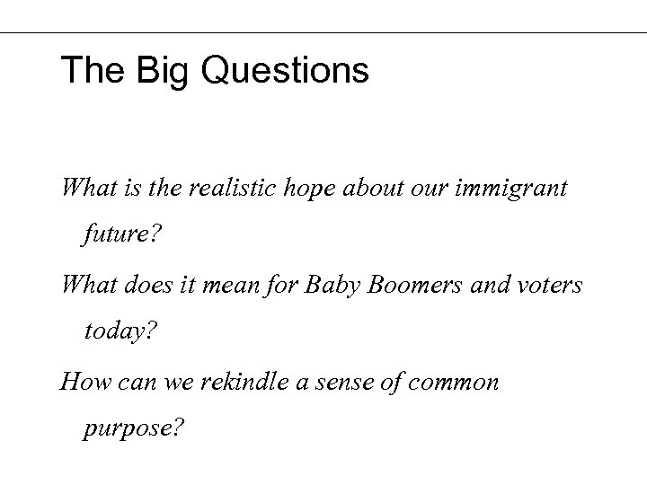 The Big Questions What is the realistic hope about our immigrant future? What does