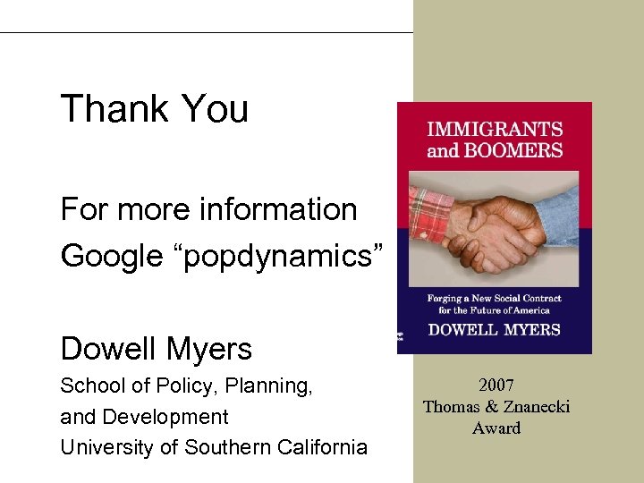 Thank You For more information Google “popdynamics” Dowell Myers School of Policy, Planning, and