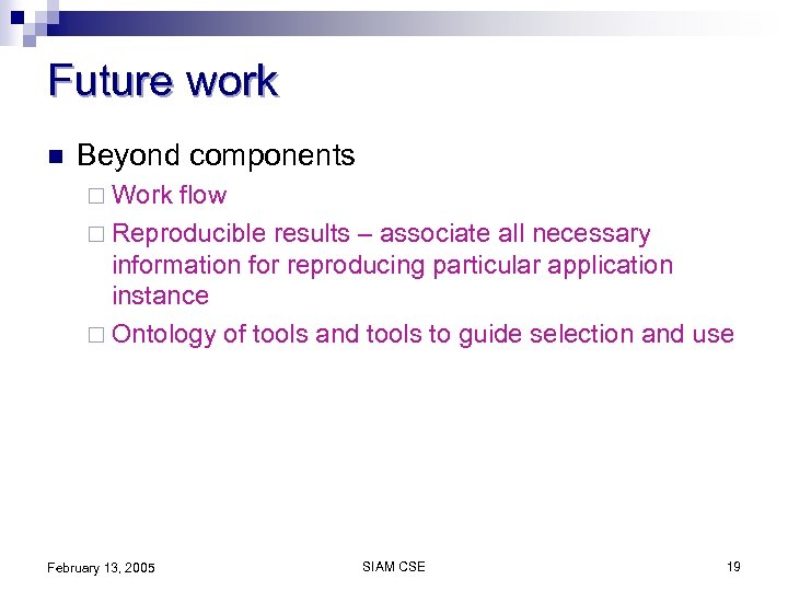 Future work n Beyond components ¨ Work flow ¨ Reproducible results – associate all