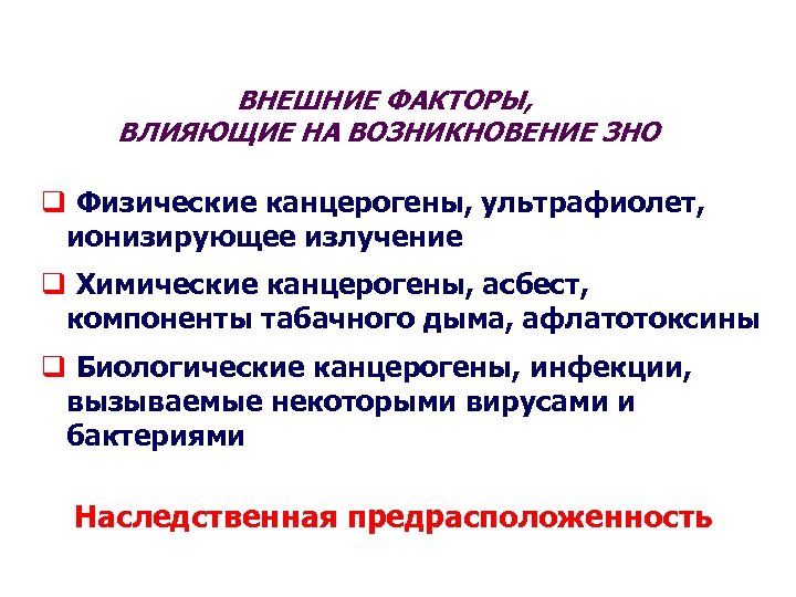 ВНЕШНИЕ ФАКТОРЫ, ВЛИЯЮЩИЕ НА ВОЗНИКНОВЕНИЕ ЗНО q Физические канцерогены, ультрафиолет, ионизирующее излучение q Химические