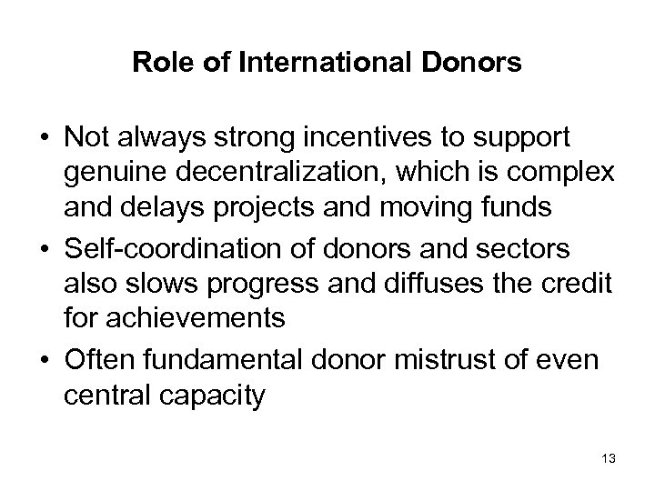Role of International Donors • Not always strong incentives to support genuine decentralization, which