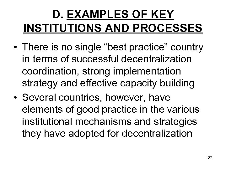 D. EXAMPLES OF KEY INSTITUTIONS AND PROCESSES • There is no single “best practice”