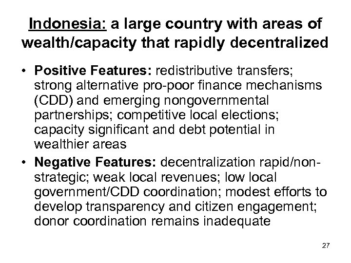 Indonesia: a large country with areas of wealth/capacity that rapidly decentralized • Positive Features: