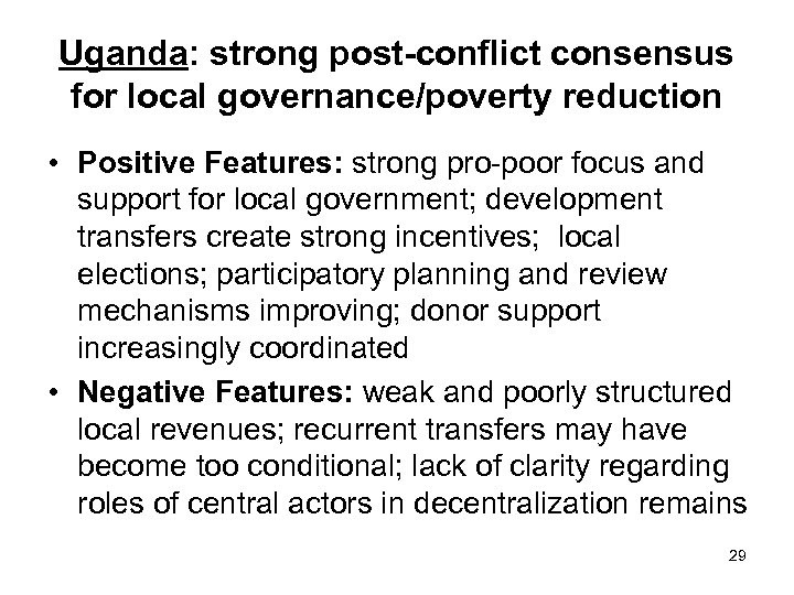 Uganda: strong post-conflict consensus for local governance/poverty reduction • Positive Features: strong pro-poor focus