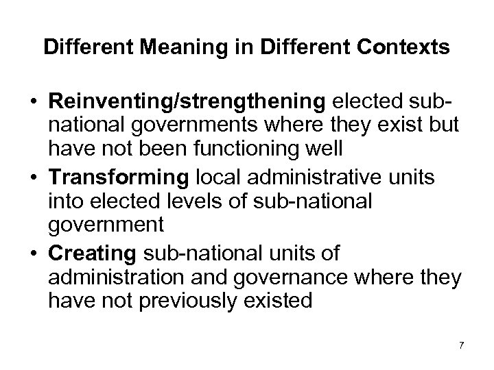 Different Meaning in Different Contexts • Reinventing/strengthening elected subnational governments where they exist but