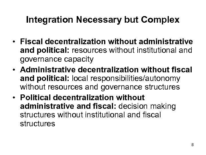 Integration Necessary but Complex • Fiscal decentralization without administrative and political: resources without institutional