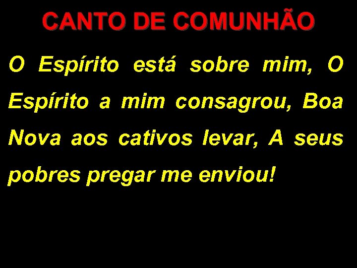 CANTO DE COMUNHÃO O Espírito está sobre mim, O Espírito a mim consagrou, Boa