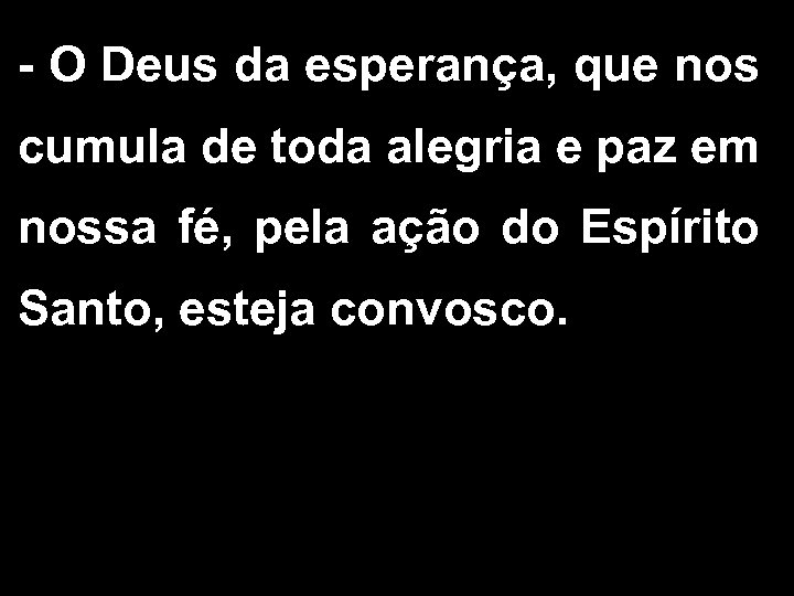 - O Deus da esperança, que nos cumula de toda alegria e paz em
