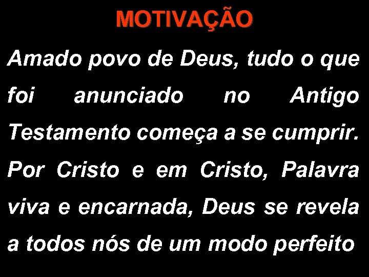 MOTIVAÇÃO Amado povo de Deus, tudo o que foi anunciado no Antigo Testamento começa