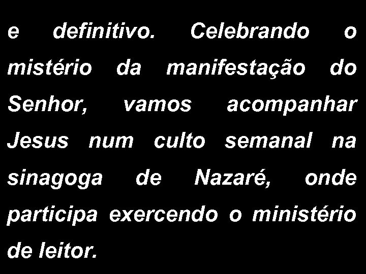 e definitivo. Celebrando o mistério da manifestação do Senhor, vamos acompanhar Jesus num culto