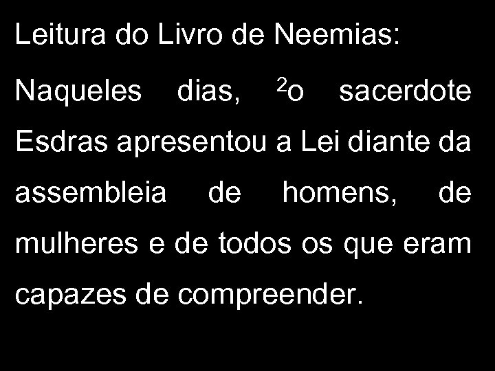 Leitura do Livro de Neemias: Naqueles dias, 2 o sacerdote Esdras apresentou a Lei