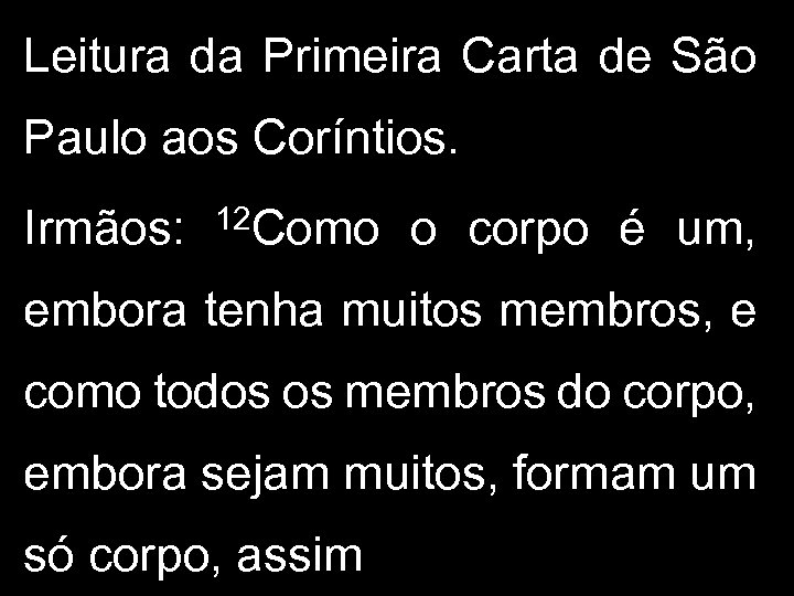 Leitura da Primeira Carta de São Paulo aos Coríntios. Irmãos: 12 Como o corpo