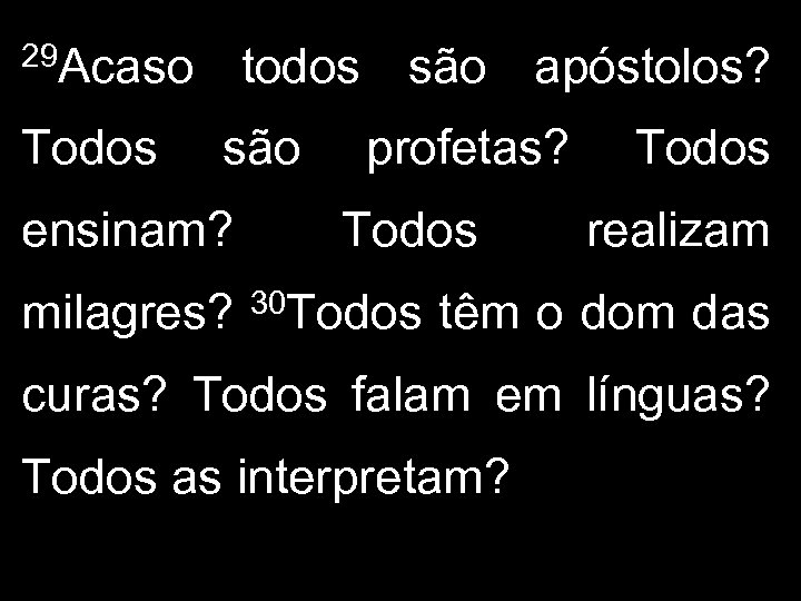29 Acaso Todos todos são apóstolos? são ensinam? milagres? profetas? Todos 30 Todos realizam