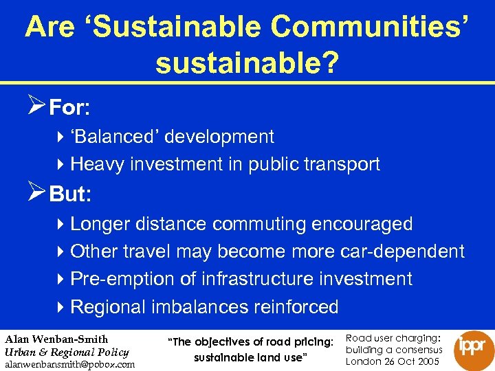 Are ‘Sustainable Communities’ sustainable? ØFor: 4‘Balanced’ development 4 Heavy investment in public transport ØBut: