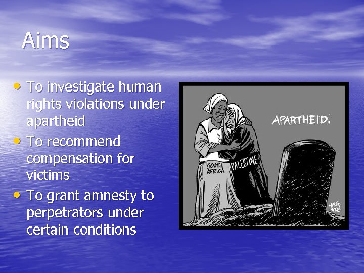 Aims • To investigate human • • rights violations under apartheid To recommend compensation