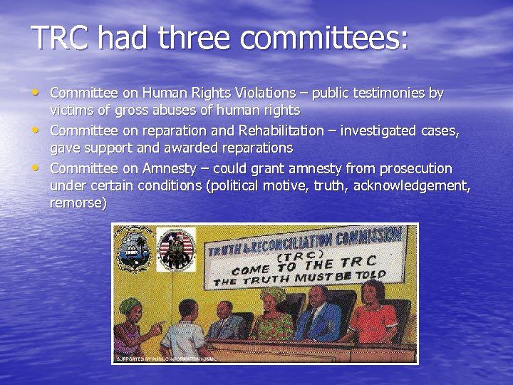 TRC had three committees: • Committee on Human Rights Violations – public testimonies by