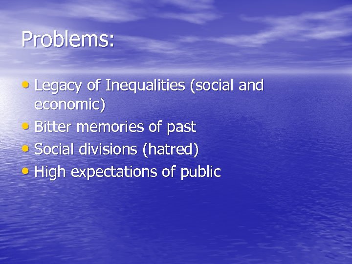 Problems: • Legacy of Inequalities (social and economic) • Bitter memories of past •