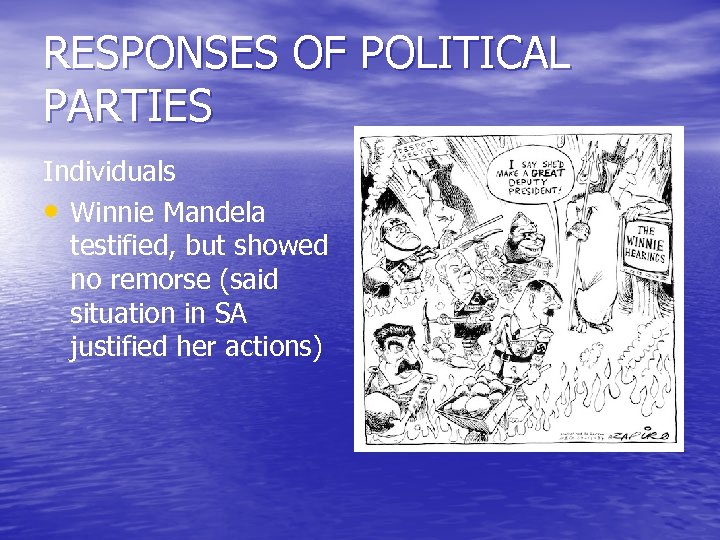 RESPONSES OF POLITICAL PARTIES Individuals • Winnie Mandela testified, but showed no remorse (said