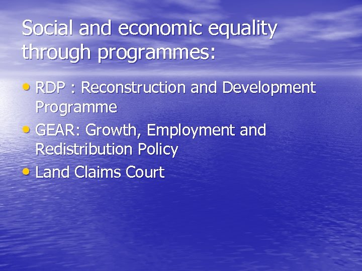 Social and economic equality through programmes: • RDP : Reconstruction and Development Programme •