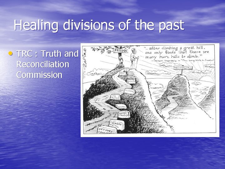 Healing divisions of the past • TRC : Truth and Reconciliation Commission 