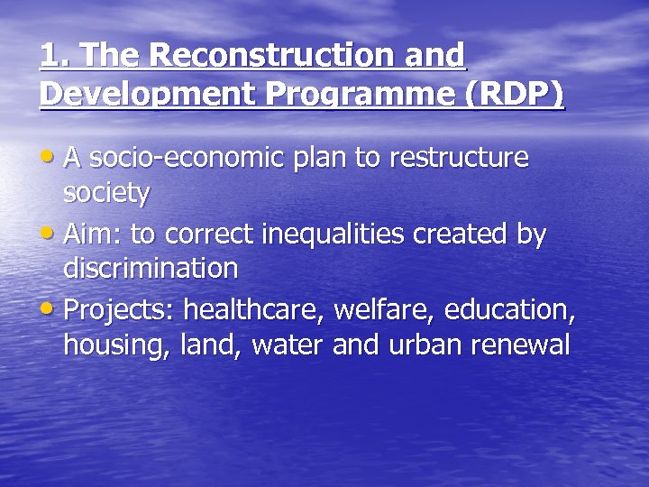 1. The Reconstruction and Development Programme (RDP) • A socio-economic plan to restructure society