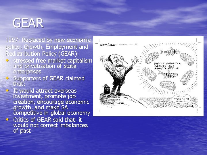 GEAR 1997: Replaced by new economic policy: Growth, Employment and Redistribution Policy (GEAR): •