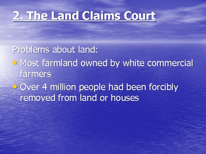 2. The Land Claims Court Problems about land: • Most farmland owned by white