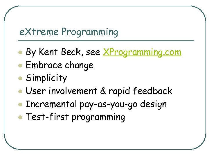 e. Xtreme Programming l l l By Kent Beck, see XProgramming. com Embrace change