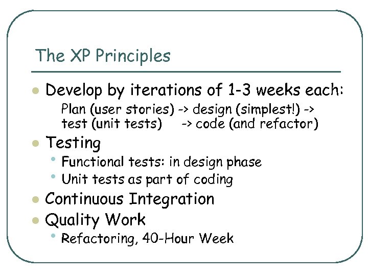 The XP Principles l Develop by iterations of 1 -3 weeks each: Plan (user